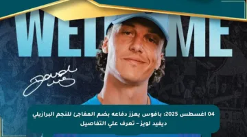 04 أغسطس 2025: بافوس يعزز دفاعه بضم المفاجئ للنجم البرازيلي ديفيد لويز – تعرف على التفاصيل